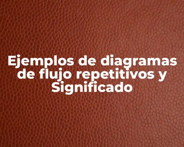 Ejemplos de diagramas de flujo repetitivos y Significado