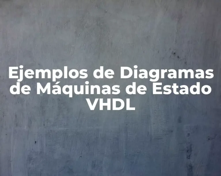 Ejemplos de Diagramas de Máquinas de Estado VHDL