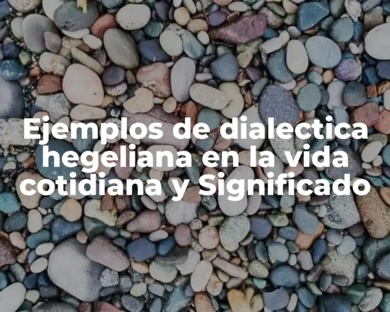 Ejemplos de dialectica hegeliana en la vida cotidiana y Significado