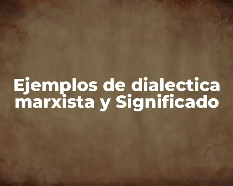 Ejemplos de dialectica marxista y Significado