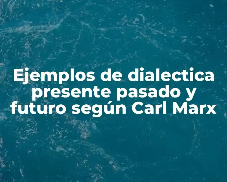 Ejemplos de dialectica presente pasado y futuro según Carl Marx