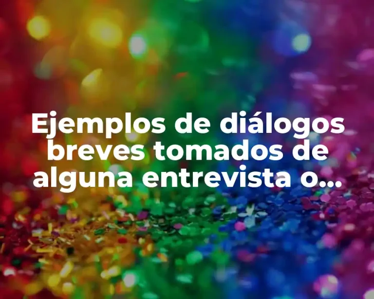 Ejemplos de diálogos breves tomados de alguna entrevista o película y Significado