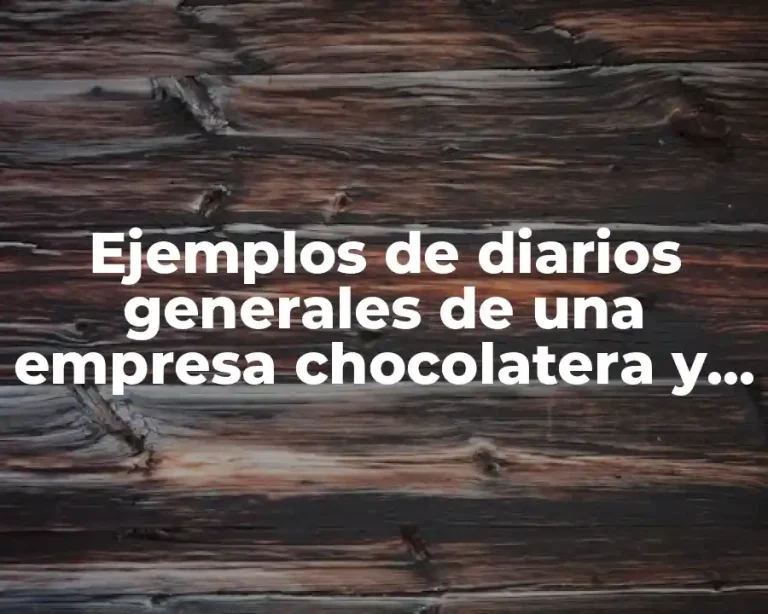 Ejemplos de diarios generales de una empresa chocolatera y Significado