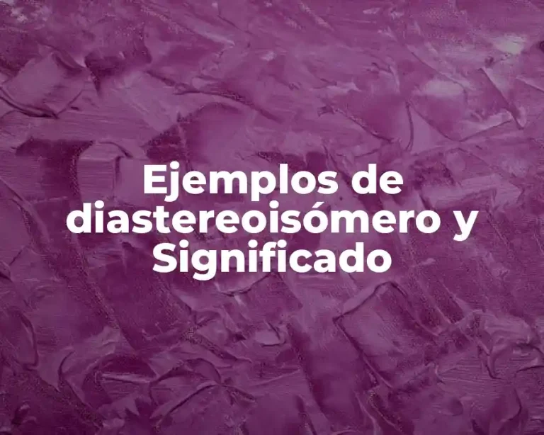 Ejemplos de diastereoisómero y Significado