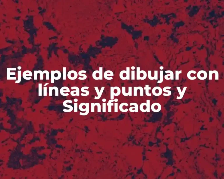 Ejemplos de dibujar con líneas y puntos y Significado