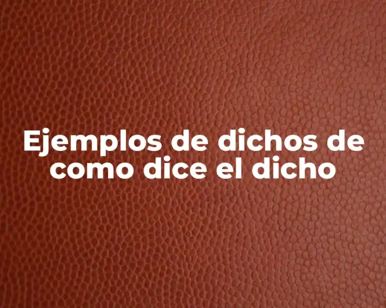 Ejemplos de dichos de como dice el dicho