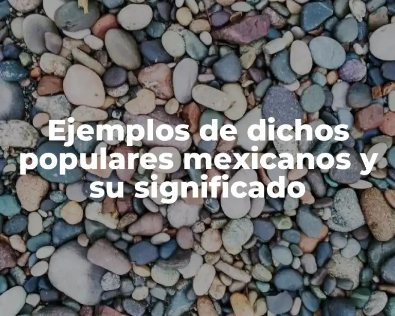 Ejemplos de dichos populares mexicanos y su significado