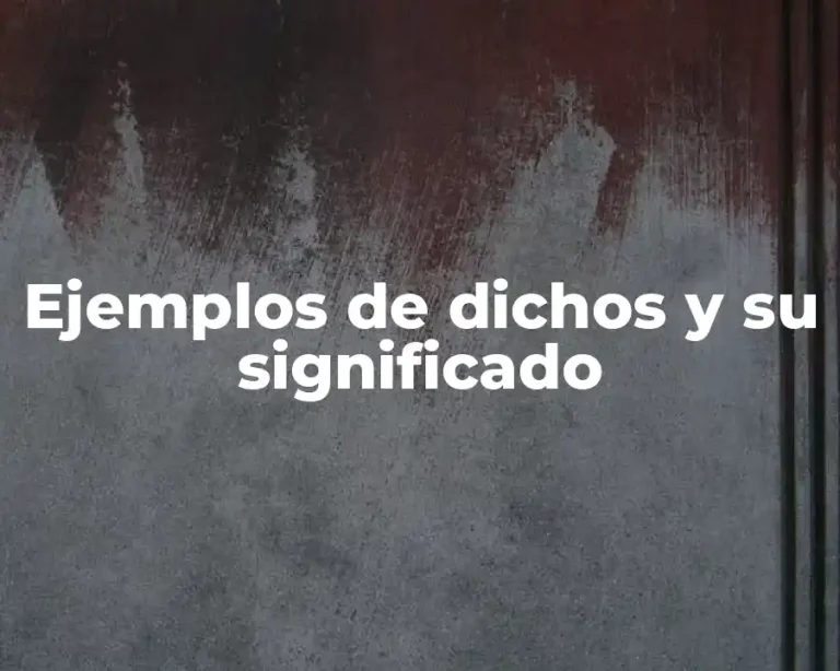 Ejemplos de dichos y su significado