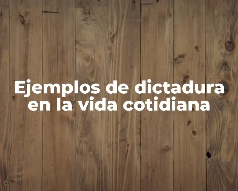 Ejemplos de dictadura en la vida cotidiana