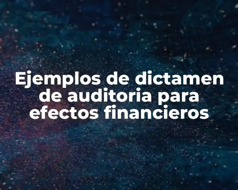 Ejemplos de dictamen de auditoria para efectos financieros