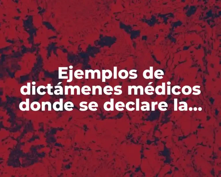 Ejemplos de dictámenes médicos donde se declare la incapacidad