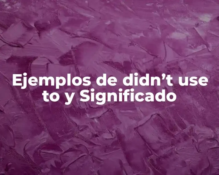 Ejemplos de didn’t use to y Significado