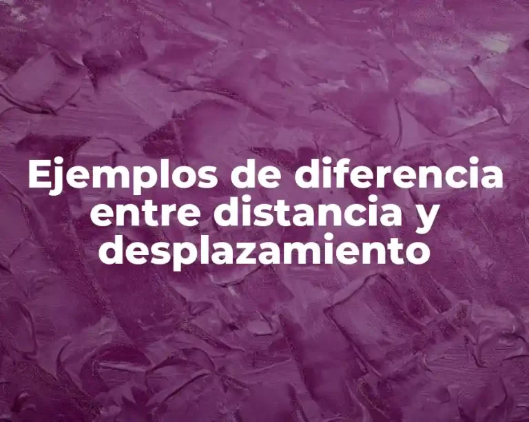 Ejemplos de diferencia entre distancia y desplazamiento