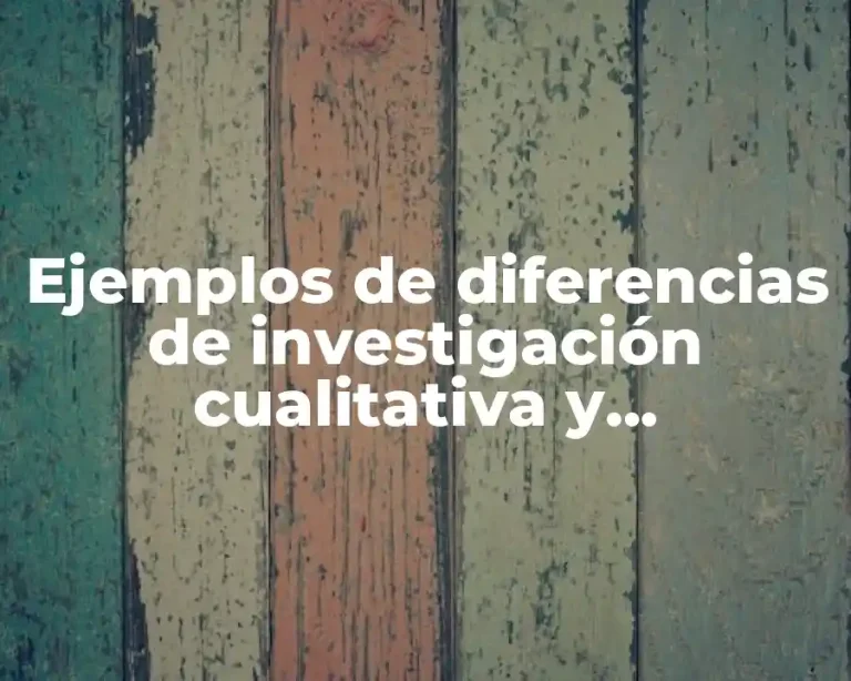 Ejemplos de diferencias de investigación cualitativa y cuantitativa
