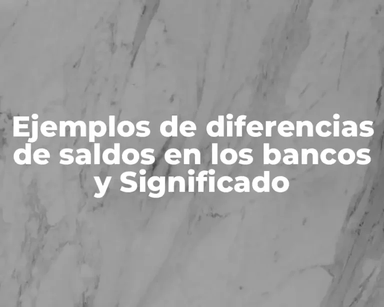 Ejemplos de diferencias de saldos en los bancos y Significado
