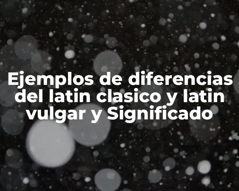 Ejemplos de diferencias del latin clasico y latin vulgar y Significado