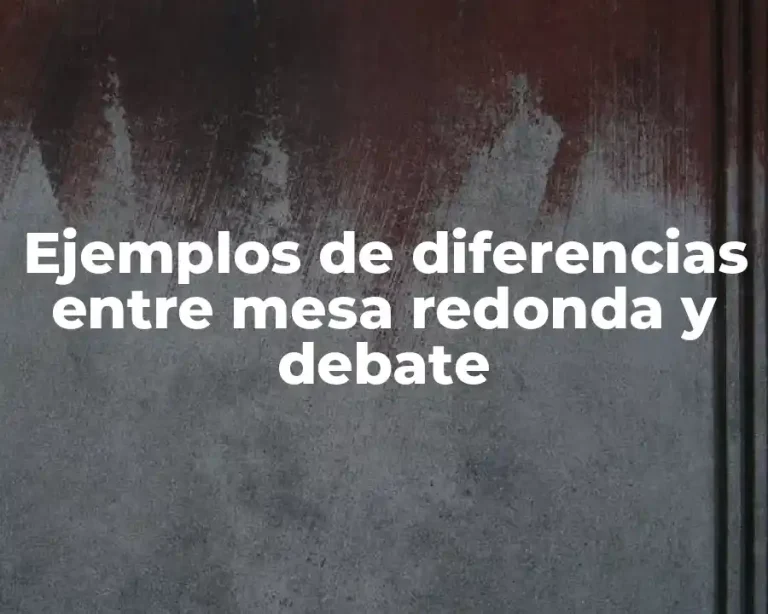 Ejemplos de diferencias entre mesa redonda y debate