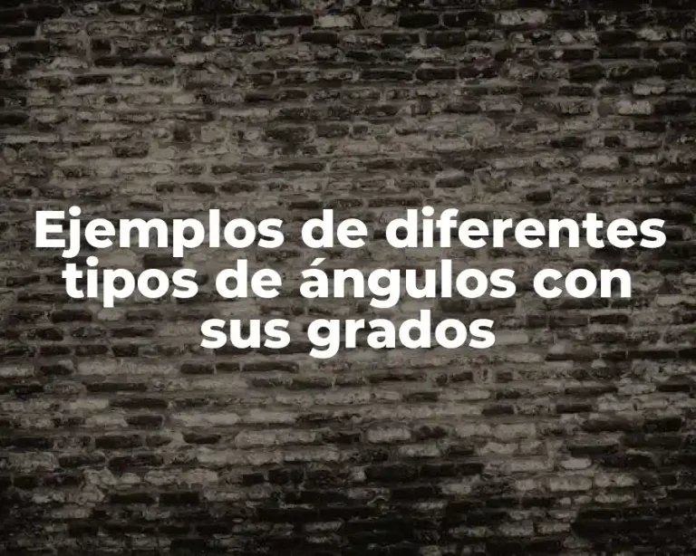 Ejemplos de diferentes tipos de ángulos con sus grados