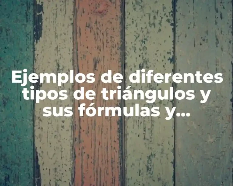 Ejemplos de diferentes tipos de triángulos y sus fórmulas y Significado