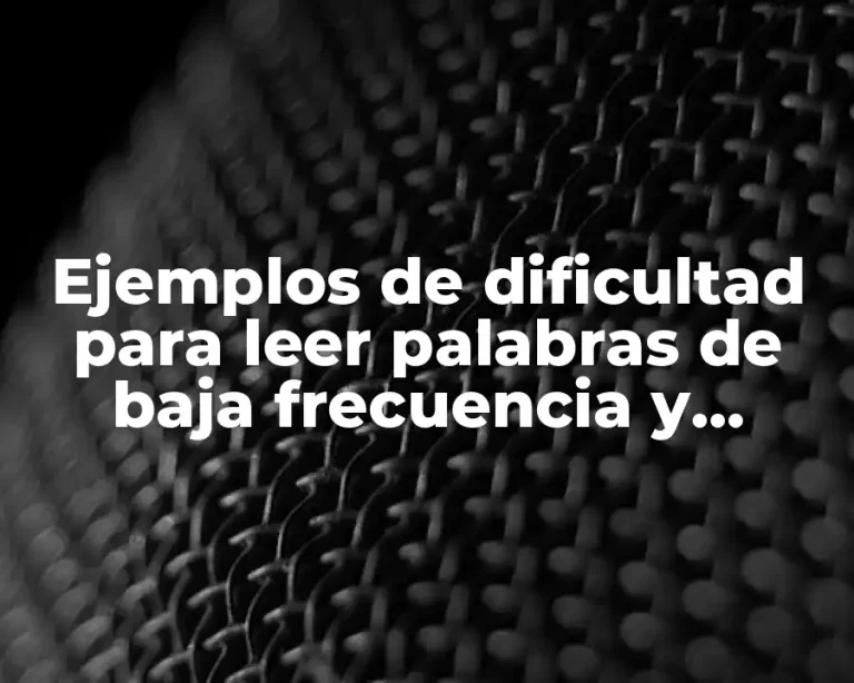 Ejemplos de dificultad para leer palabras de baja frecuencia y Significado