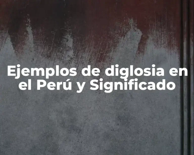 Ejemplos de diglosia en el Perú y Significado