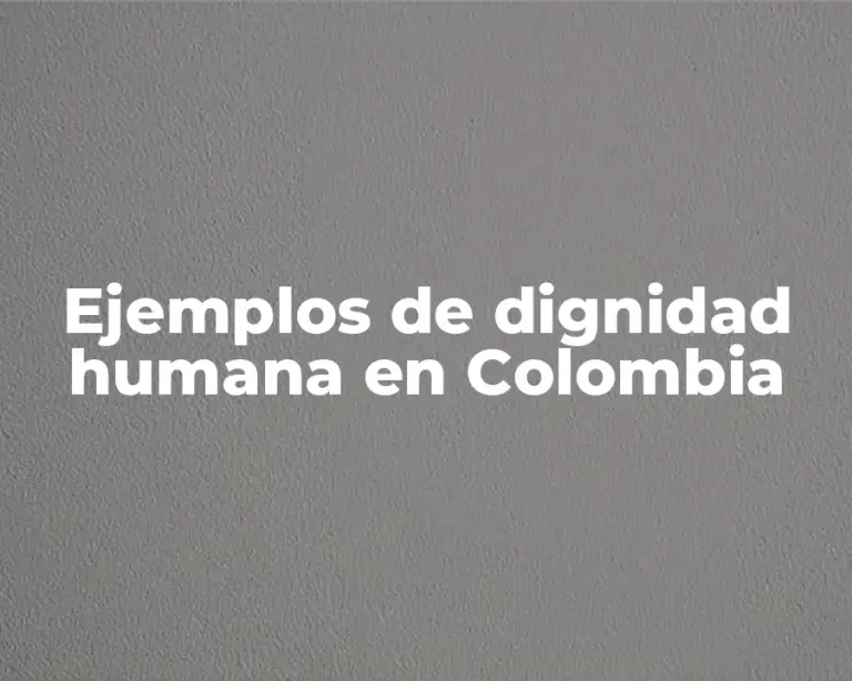 Ejemplos de dignidad humana en Colombia