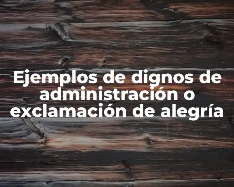 Ejemplos de dignos de administración o exclamación de alegría