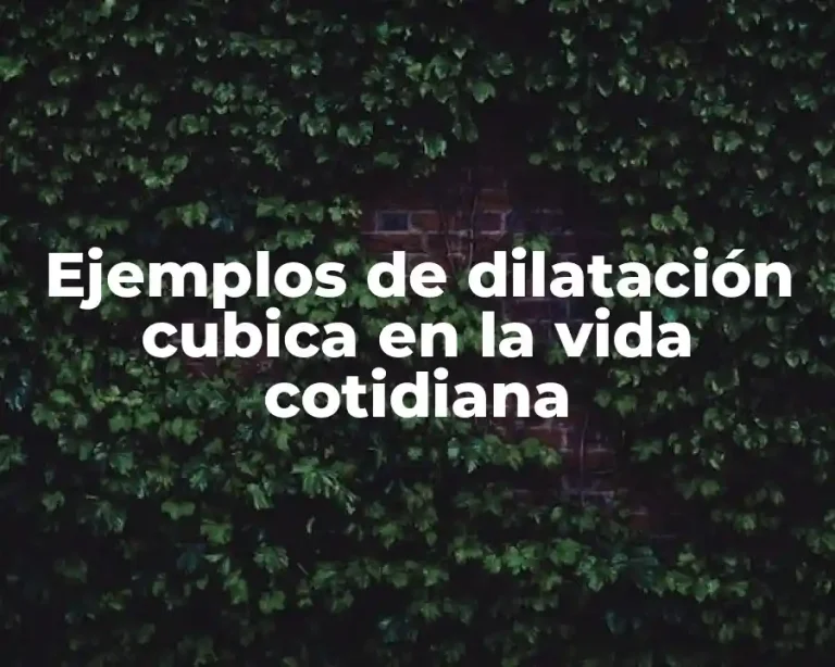 Ejemplos de dilatación cubica en la vida cotidiana