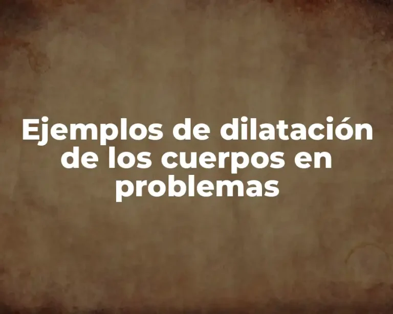 Ejemplos de dilatación de los cuerpos en problemas