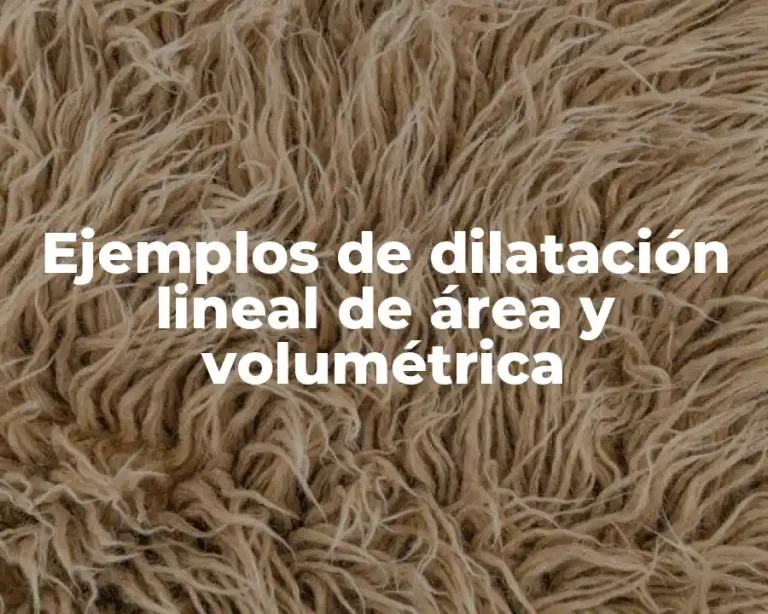 Ejemplos de dilatación lineal de área y volumétrica