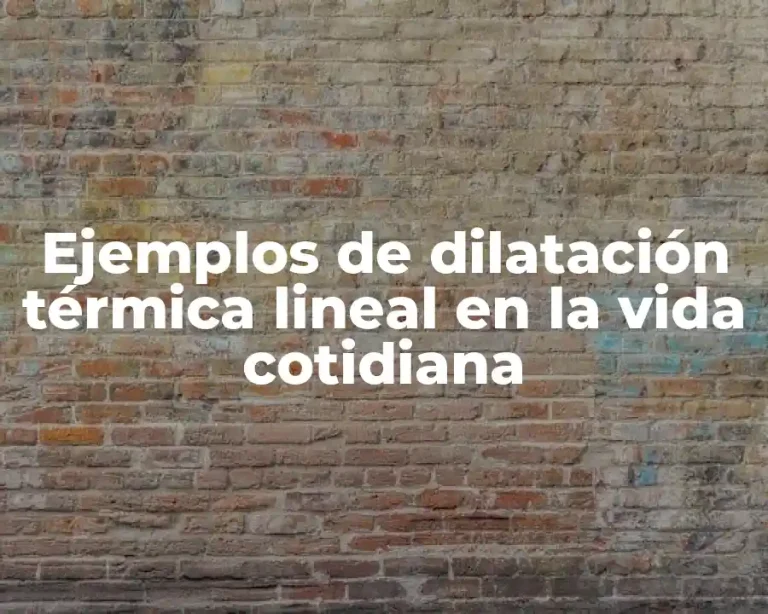Ejemplos de dilatación térmica lineal en la vida cotidiana