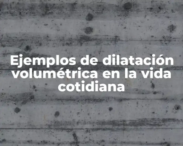 Ejemplos de dilatación volumétrica en la vida cotidiana