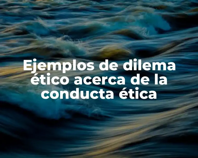Ejemplos de dilema ético acerca de la conducta ética