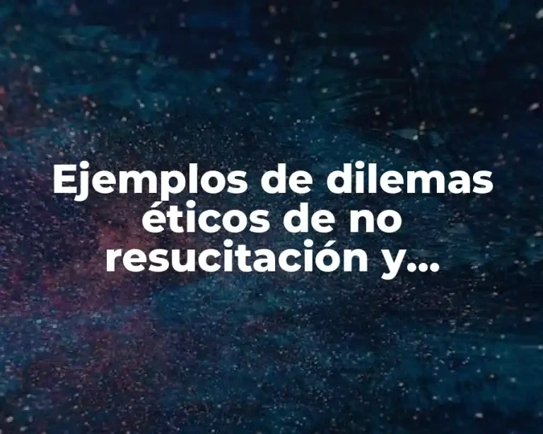 Ejemplos de dilemas éticos de no resucitación y Significado