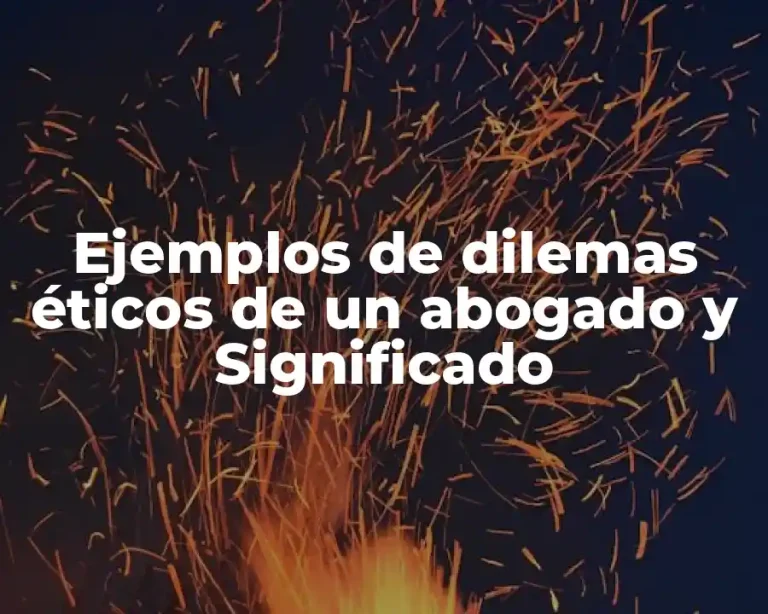 Ejemplos de dilemas éticos de un abogado y Significado