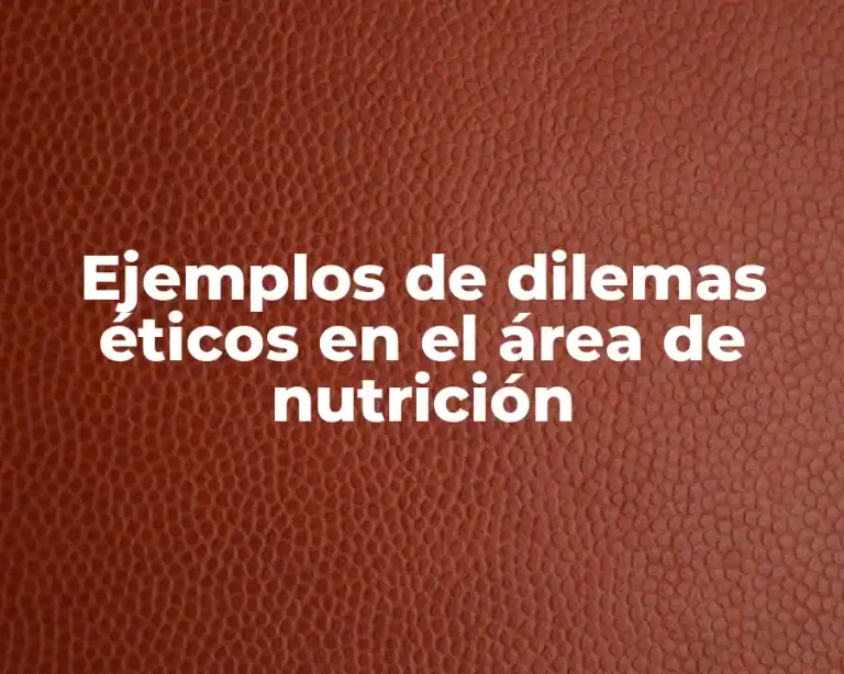 Ejemplos de dilemas éticos en el área de nutrición