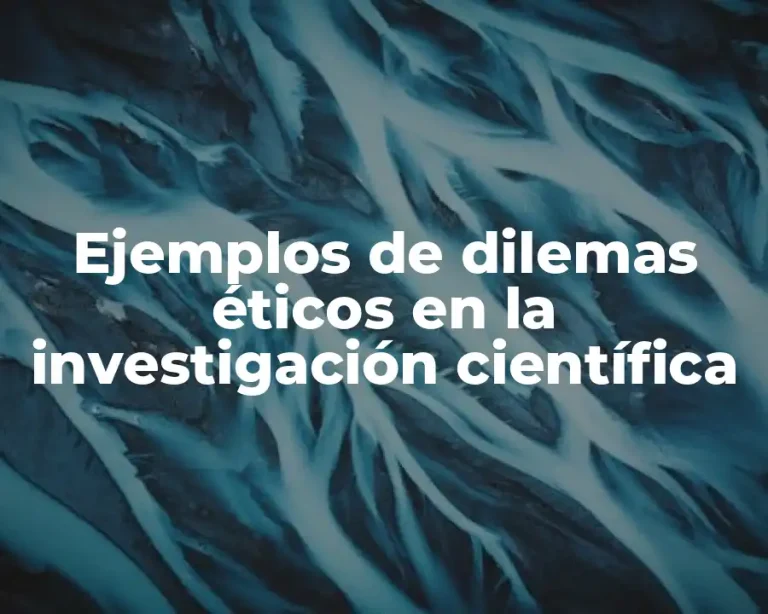 Ejemplos de dilemas éticos en la investigación científica