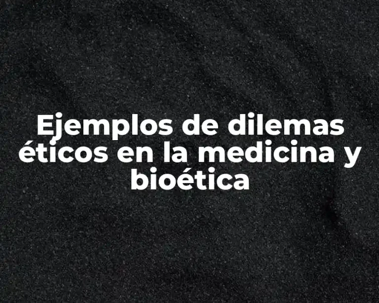 Ejemplos de dilemas éticos en la medicina y bioética