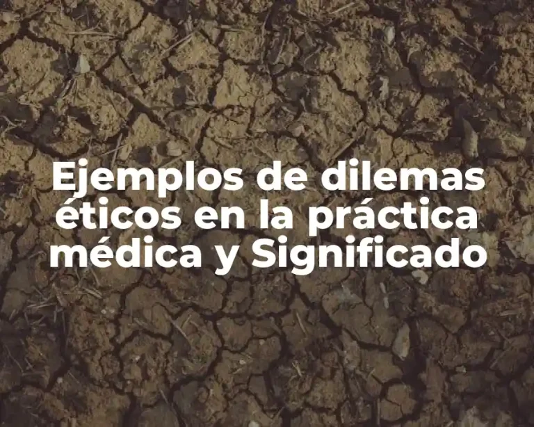 Ejemplos de dilemas éticos en la práctica médica y Significado