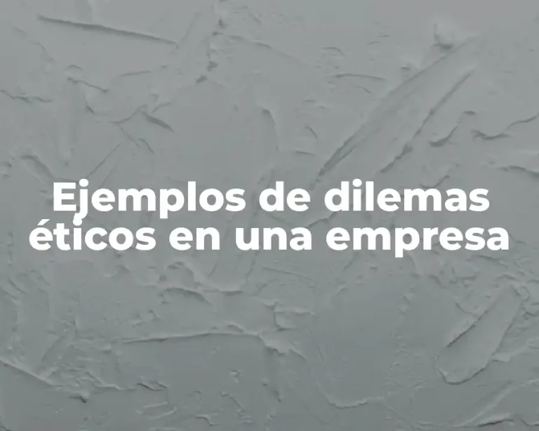 Ejemplos de dilemas éticos en una empresa