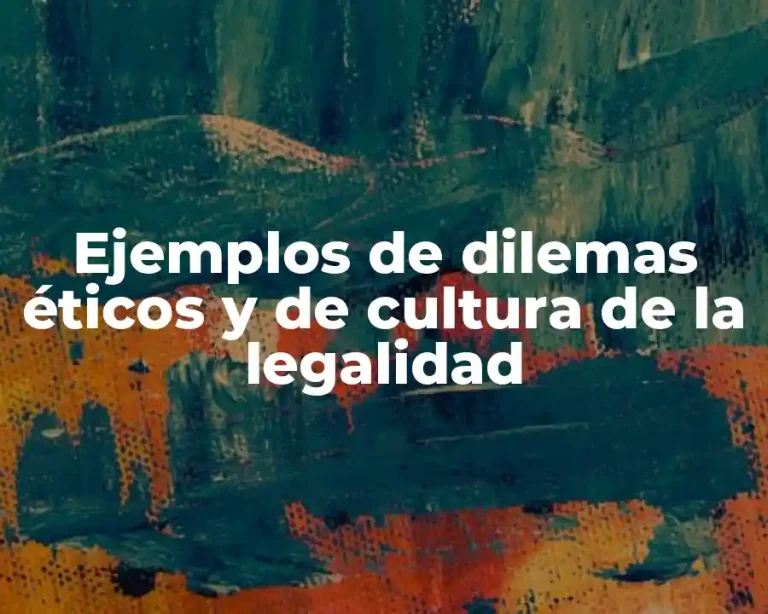 Ejemplos de dilemas éticos y de cultura de la legalidad