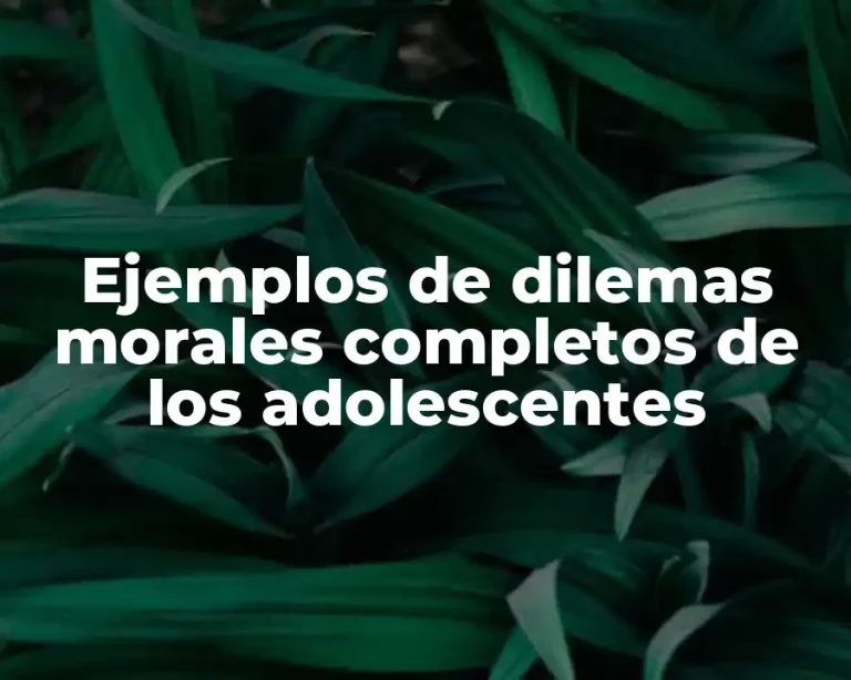 Ejemplos de dilemas morales completos de los adolescentes