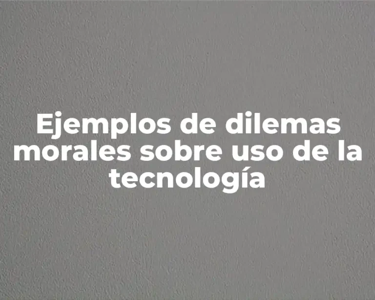Ejemplos de dilemas morales sobre uso de la tecnología