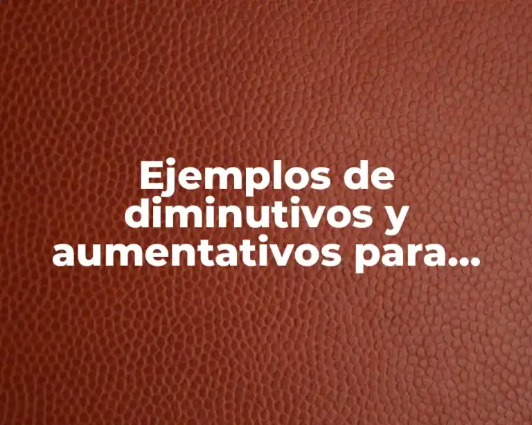 Ejemplos de diminutivos y aumentativos para primer grado y Significado