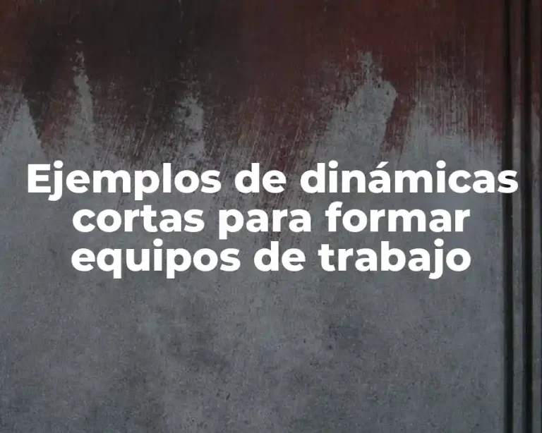 Ejemplos de dinámicas cortas para formar equipos de trabajo