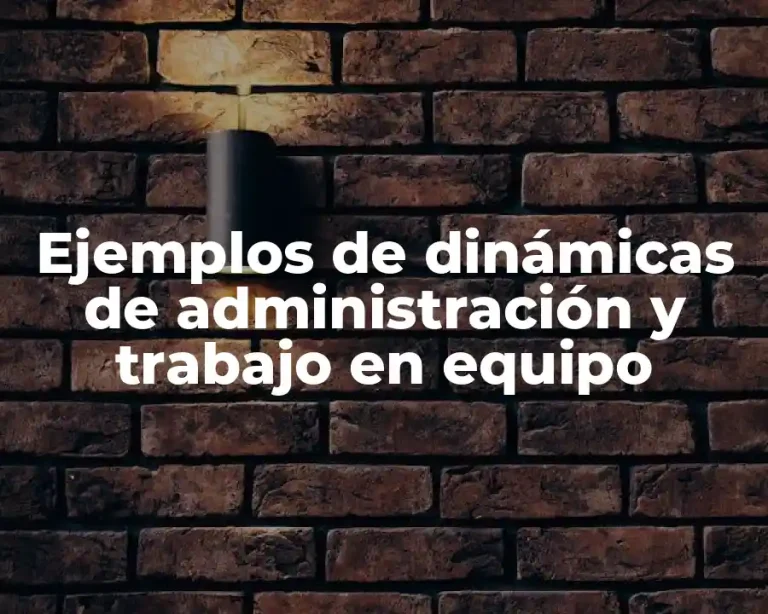 Ejemplos de dinámicas de administración y trabajo en equipo