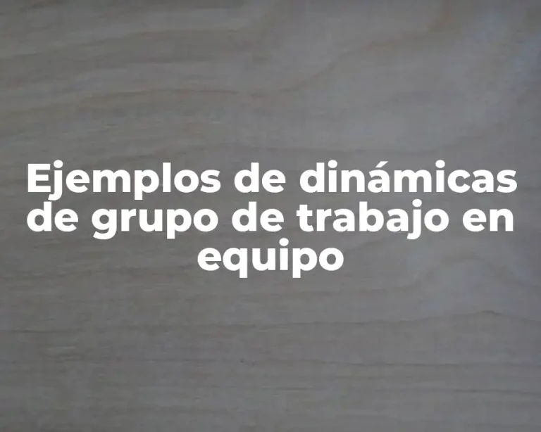Ejemplos de dinámicas de grupo de trabajo en equipo