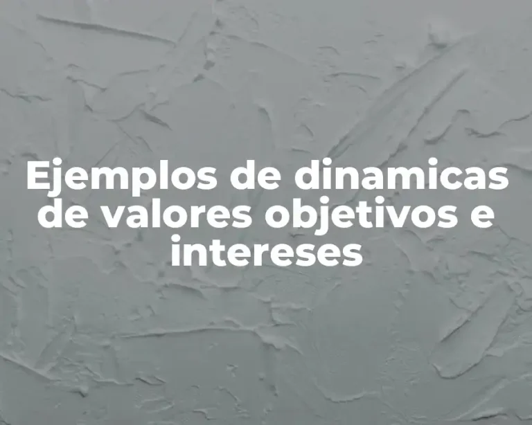 Ejemplos de dinamicas de valores objetivos e intereses