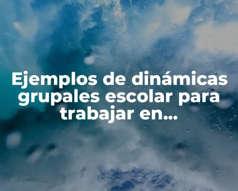 Ejemplos de dinámicas grupales escolar para trabajar en adolescentes y Significado