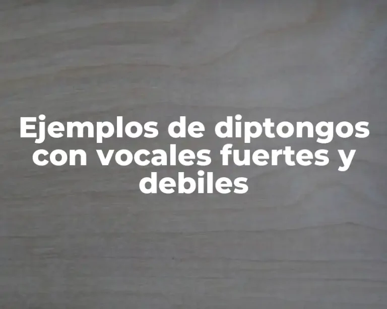 Ejemplos de diptongos con vocales fuertes y debiles